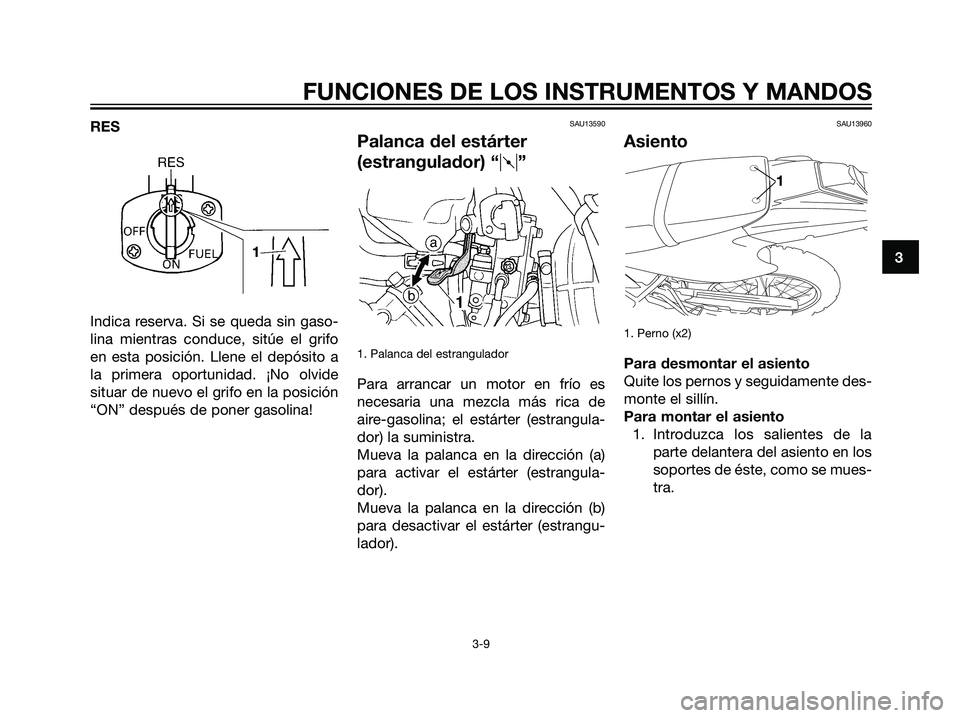 YAMAHA DT125R 2005 Manuale de Empleo (in Spanish) 3
FUNCIONES DE LOS INSTRUMENTOS Y MANDOS
3-9
RES
Indica reserva. Si se queda sin gaso-
lina mientras conduce, sitúe el grifo
en esta posición. Llene el depósito a
la primera oportunidad. ¡No olvid YAMAHA DT125R 2005 Manuale de Empleo (in Spanish) 3
FUNCIONES DE LOS INSTRUMENTOS Y MANDOS
3-9
RES
Indica reserva. Si se queda sin gaso-
lina mientras conduce, sitúe el grifo
en esta posición. Llene el depósito a
la primera oportunidad. ¡No olvid