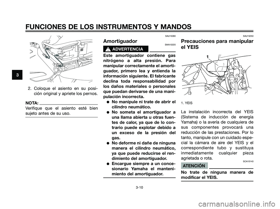YAMAHA DT125R 2005 Manuale de Empleo (in Spanish) 3
FUNCIONES DE LOS INSTRUMENTOS Y MANDOS
3-10
2. Coloque el asiento en su posi-
ción original y apriete los pernos.
NOTA:
Verifique que el asiento esté bien
sujeto antes de su uso.
SAU15090
Amortigu YAMAHA DT125R 2005 Manuale de Empleo (in Spanish) 3
FUNCIONES DE LOS INSTRUMENTOS Y MANDOS
3-10
2. Coloque el asiento en su posi-
ción original y apriete los pernos.
NOTA:
Verifique que el asiento esté bien
sujeto antes de su uso.
SAU15090
Amortigu