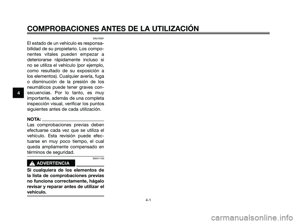 YAMAHA DT125R 2005 Manuale de Empleo (in Spanish) SAU15591
El estado de un vehículo es responsa-
bilidad de su propietario. Los compo-
nentes vitales pueden empezar a
deteriorarse rápidamente incluso si
no se utiliza el vehículo (por ejemplo,
como YAMAHA DT125R 2005 Manuale de Empleo (in Spanish) SAU15591
El estado de un vehículo es responsa-
bilidad de su propietario. Los compo-
nentes vitales pueden empezar a
deteriorarse rápidamente incluso si
no se utiliza el vehículo (por ejemplo,
como