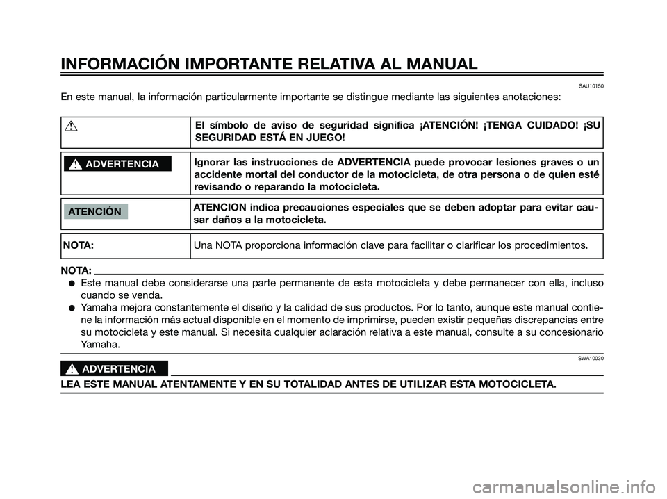YAMAHA DT125R 2005  Manuale de Empleo (in Spanish) SAU10150
En este manual, la información particularmente importante se distingue mediante las siguientes anotaciones:
INFORMACIÓN IMPORTANTE RELATIVA AL MANUAL
ATENCIÓN
NOTA:Una NOTA proporciona inf