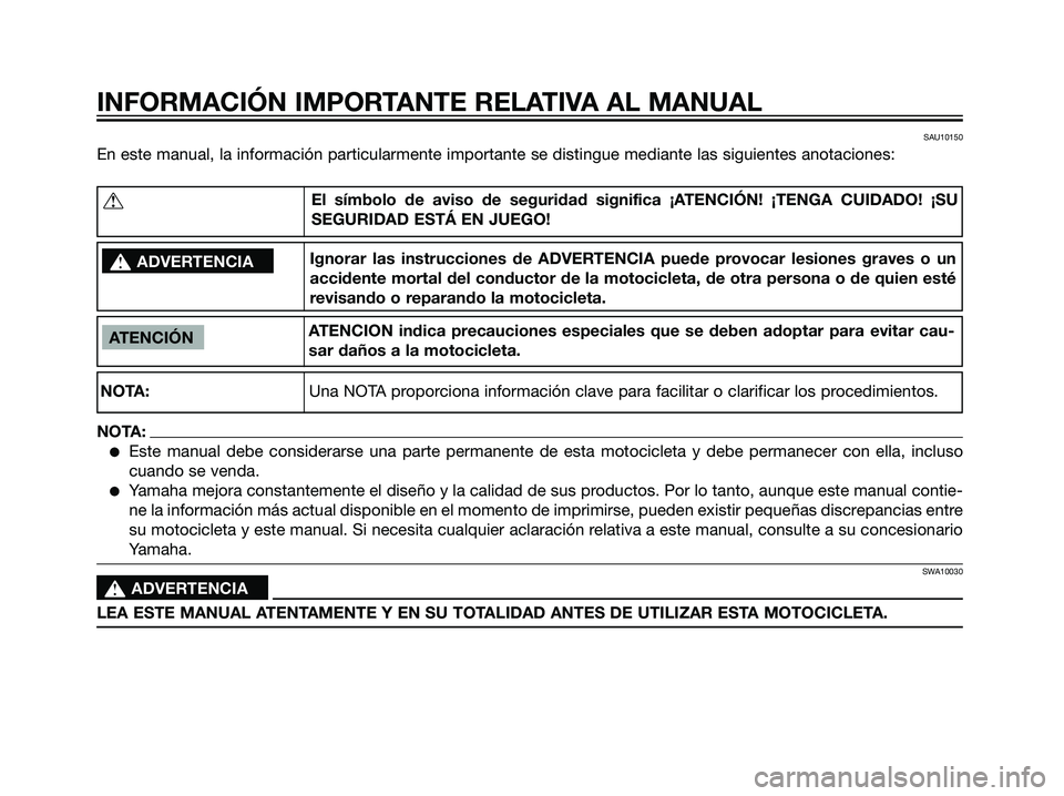 YAMAHA DT125R 2005 Manuale de Empleo (in Spanish) SAU10150
En este manual, la información particularmente importante se distingue mediante las siguientes anotaciones:
INFORMACIÓN IMPORTANTE RELATIVA AL MANUAL
ATENCIÓN
NOTA:Una NOTA proporciona inf YAMAHA DT125R 2005 Manuale de Empleo (in Spanish) SAU10150
En este manual, la información particularmente importante se distingue mediante las siguientes anotaciones:
INFORMACIÓN IMPORTANTE RELATIVA AL MANUAL
ATENCIÓN
NOTA:Una NOTA proporciona inf