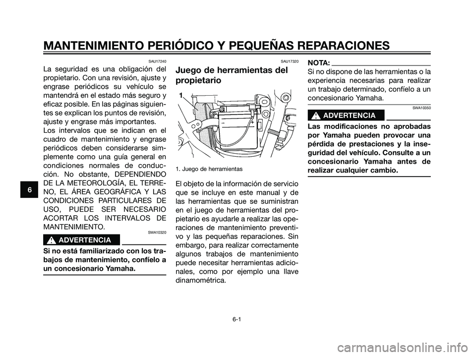 YAMAHA DT125R 2005  Manuale de Empleo (in Spanish) SAU17240
La seguridad es una obligación del
propietario. Con una revisión, ajuste y
engrase periódicos su vehículo se
mantendrá en el estado más seguro y
eficaz posible. En las páginas siguien-