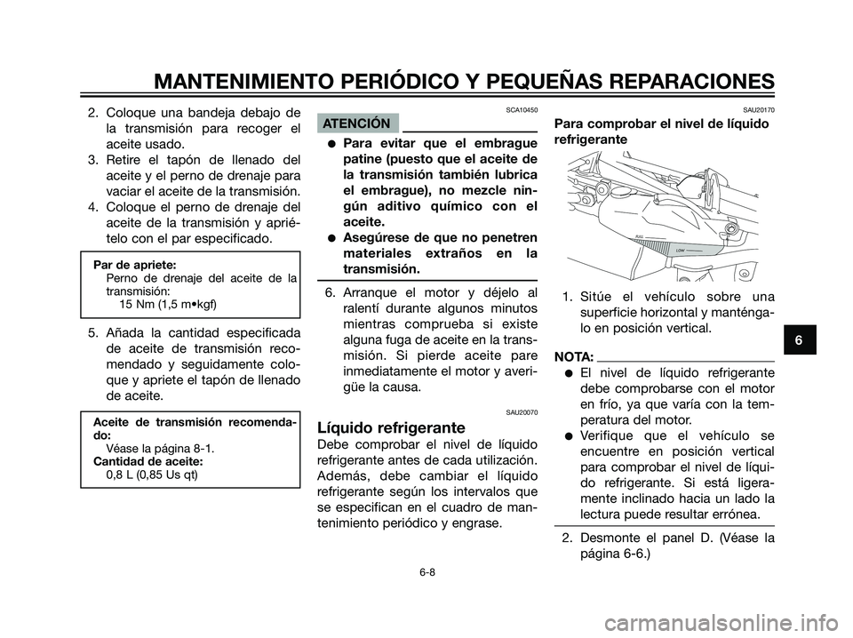 YAMAHA DT125R 2005 Manuale de Empleo (in Spanish) 2. Coloque una bandeja debajo de
la transmisión para recoger el
aceite usado.
3. Retire el tapón de llenado del
aceite y el perno de drenaje para
vaciar el aceite de la transmisión.
4. Coloque el p YAMAHA DT125R 2005 Manuale de Empleo (in Spanish) 2. Coloque una bandeja debajo de
la transmisión para recoger el
aceite usado.
3. Retire el tapón de llenado del
aceite y el perno de drenaje para
vaciar el aceite de la transmisión.
4. Coloque el p