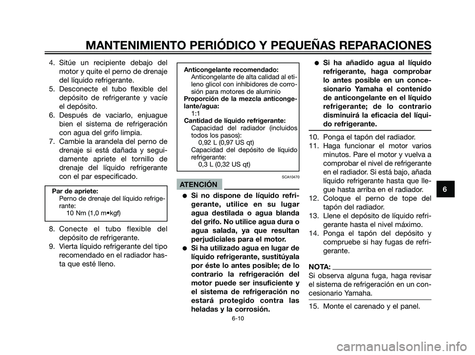 YAMAHA DT125R 2005 Manuale de Empleo (in Spanish) 4. Sitúe un recipiente debajo del
motor y quite el perno de drenaje
del líquido refrigerante.
5. Desconecte el tubo flexible del
depósito de refrigerante y vacíe
el depósito.
6. Después de vacia YAMAHA DT125R 2005 Manuale de Empleo (in Spanish) 4. Sitúe un recipiente debajo del
motor y quite el perno de drenaje
del líquido refrigerante.
5. Desconecte el tubo flexible del
depósito de refrigerante y vacíe
el depósito.
6. Después de vacia