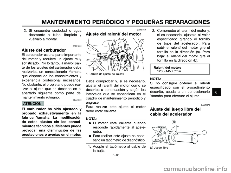 YAMAHA DT125R 2005 Manuale de Empleo (in Spanish) 2. Si encuentra suciedad o agua
desmonte el tubo, límpielo y
vuélvalo a montar.
SAU21280
Ajuste del carburador
El carburador es una parte importante
del motor y requiere un ajuste muy
sofisticado. P YAMAHA DT125R 2005 Manuale de Empleo (in Spanish) 2. Si encuentra suciedad o agua
desmonte el tubo, límpielo y
vuélvalo a montar.
SAU21280
Ajuste del carburador
El carburador es una parte importante
del motor y requiere un ajuste muy
sofisticado. P