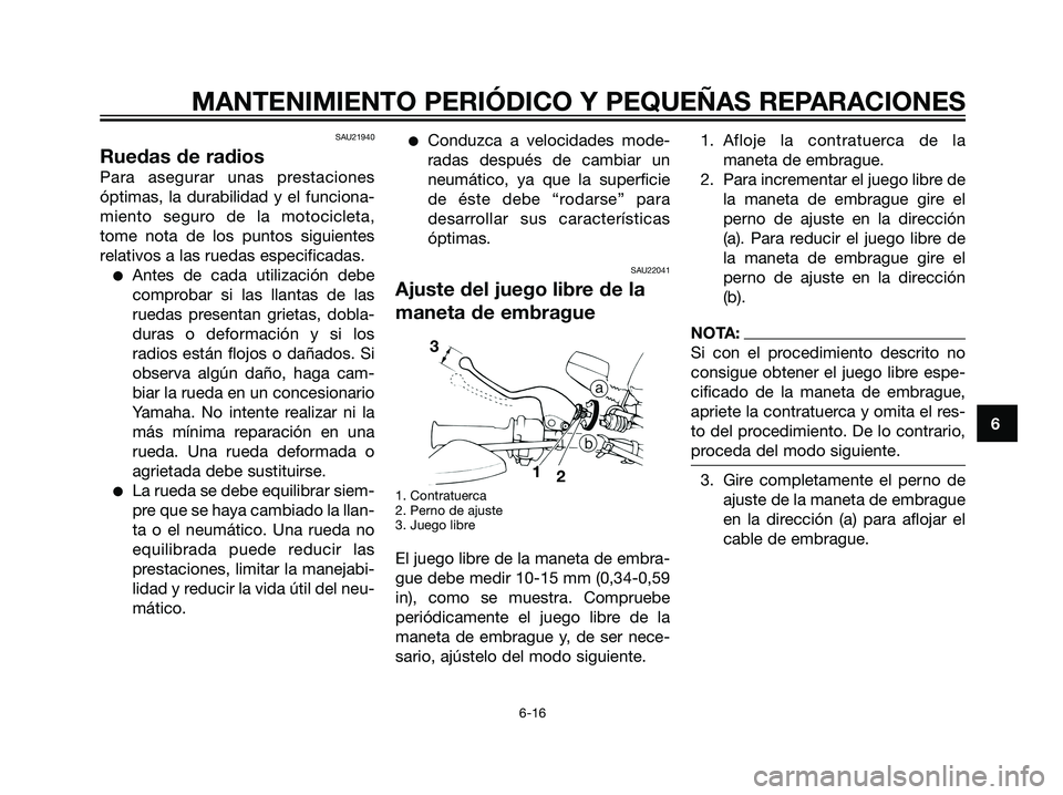 YAMAHA DT125R 2005 Manuale de Empleo (in Spanish) SAU21940
Ruedas de radios
Para asegurar unas prestaciones
óptimas, la durabilidad y el funciona-
miento seguro de la motocicleta,
tome nota de los puntos siguientes
relativos a las ruedas especificad YAMAHA DT125R 2005 Manuale de Empleo (in Spanish) SAU21940
Ruedas de radios
Para asegurar unas prestaciones
óptimas, la durabilidad y el funciona-
miento seguro de la motocicleta,
tome nota de los puntos siguientes
relativos a las ruedas especificad
