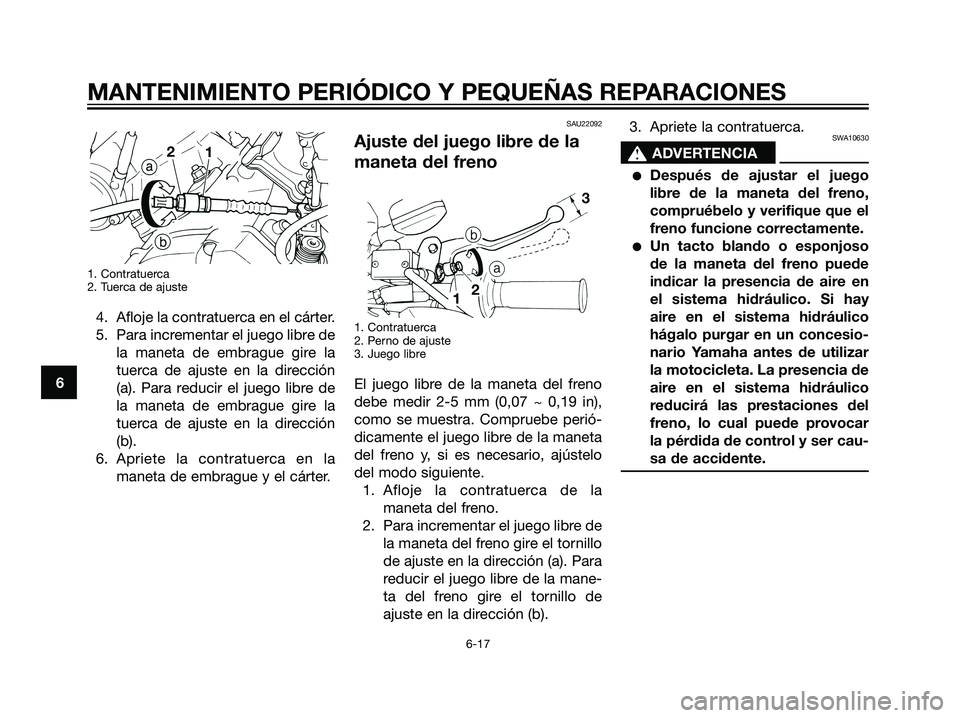 YAMAHA DT125R 2005 Manuale de Empleo (in Spanish) 1. Contratuerca
2. Tuerca de ajuste
4. Afloje la contratuerca en el cárter.
5. Para incrementar el juego libre de
la maneta de embrague gire la
tuerca de ajuste en la dirección
(a). Para reducir el YAMAHA DT125R 2005 Manuale de Empleo (in Spanish) 1. Contratuerca
2. Tuerca de ajuste
4. Afloje la contratuerca en el cárter.
5. Para incrementar el juego libre de
la maneta de embrague gire la
tuerca de ajuste en la dirección
(a). Para reducir el