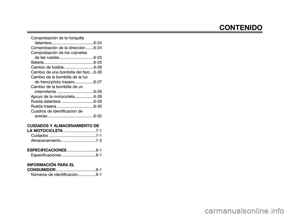 YAMAHA DT125R 2005 Manuale de Empleo (in Spanish) Comprobación de la horquilla
delantera......................................6-24
Comprobación de la dirección .......6-24
Comprobación de los cojinetes
de las ruedas ............................ YAMAHA DT125R 2005 Manuale de Empleo (in Spanish) Comprobación de la horquilla
delantera......................................6-24
Comprobación de la dirección .......6-24
Comprobación de los cojinetes
de las ruedas ............................