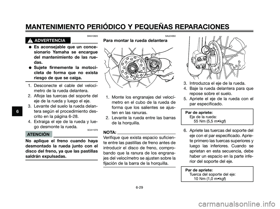 YAMAHA DT125R 2006  Manuale de Empleo (in Spanish) SWA10820
s s
ADVERTENCIA
Es aconsejable que un conce-
sionario Yamaha se encargue
del mantenimiento de las rue-
das.
Sujete firmemente la motoci-
cleta de forma que no exista
riesgo de que se caiga.