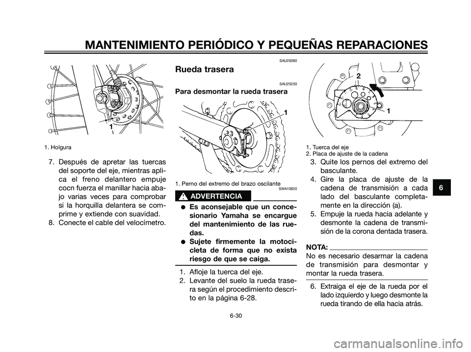 YAMAHA DT125R 2006  Manuale de Empleo (in Spanish) 1. Holgura
7. Después de apretar las tuercas
del soporte del eje, mientras apli-
ca el freno delantero empuje
cocn fuerza el manillar hacia aba-
jo varias veces para comprobar
si la horquilla delante