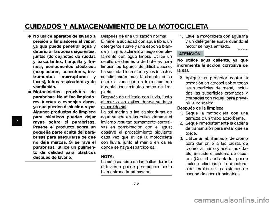 YAMAHA DT125R 2006  Manuale de Empleo (in Spanish) No utilice aparatos de lavado a
presión o limpiadores al vapor,
ya que puede penetrar agua y
deteriorar las zonas siguientes:
juntas (de cojinetes de ruedas
y basculantes, horquilla y fre-
nos), com