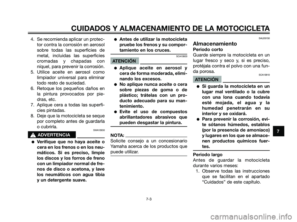 YAMAHA DT125R 2006  Manuale de Empleo (in Spanish) 4. Se recomienda aplicar un protec-
tor contra la corrosión en aerosol
sobre todas las superficies de
metal, incluidas las superficies
cromadas y chapadas con
níquel, para prevenir la corrosión.
5.