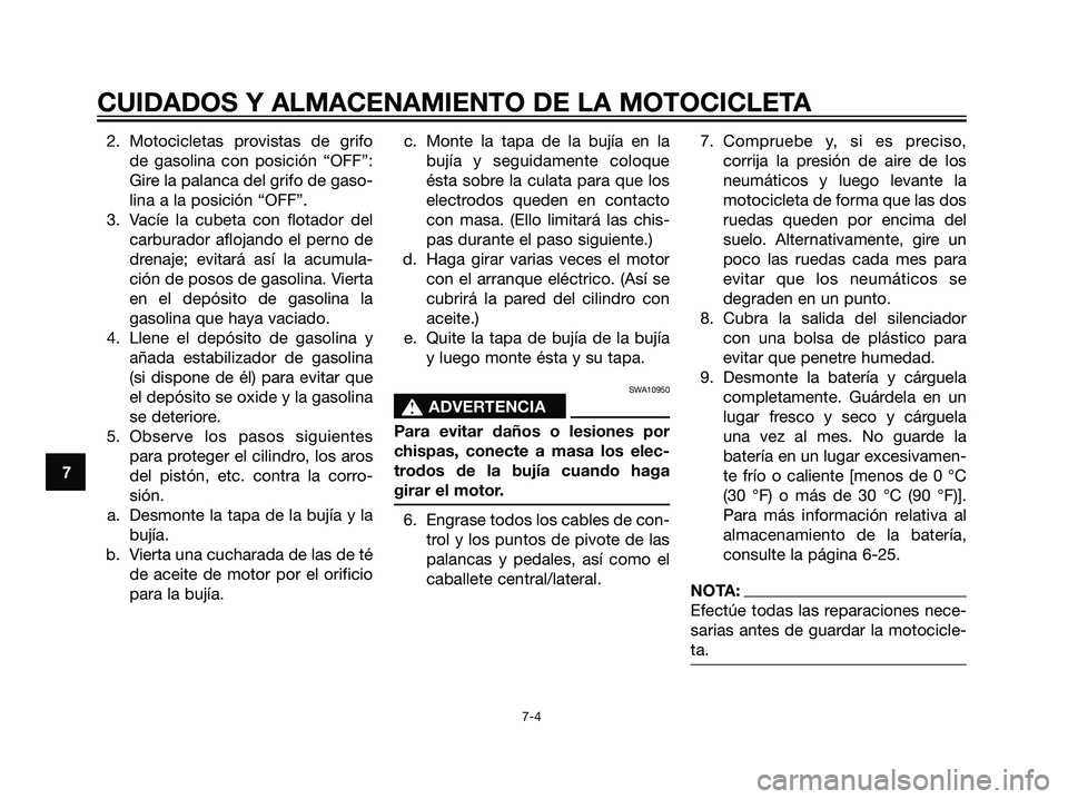 YAMAHA DT125R 2006  Manuale de Empleo (in Spanish) 2. Motocicletas provistas de grifo
de gasolina con posición “OFF”:
Gire la palanca del grifo de gaso-
lina a la posición “OFF”.
3. Vacíe la cubeta con flotador del
carburador aflojando el p