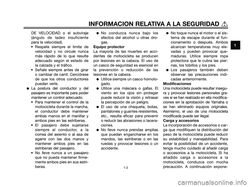 YAMAHA DT125R 2006  Manuale de Empleo (in Spanish) DE VELOCIDAD o el subviraje
(ángulo de ladeo insuficiente
para la velocidad).
• Respete siempre el límite de
velocidad y no circule nunca
más rápido de lo que resulte
adecuado según el estado d