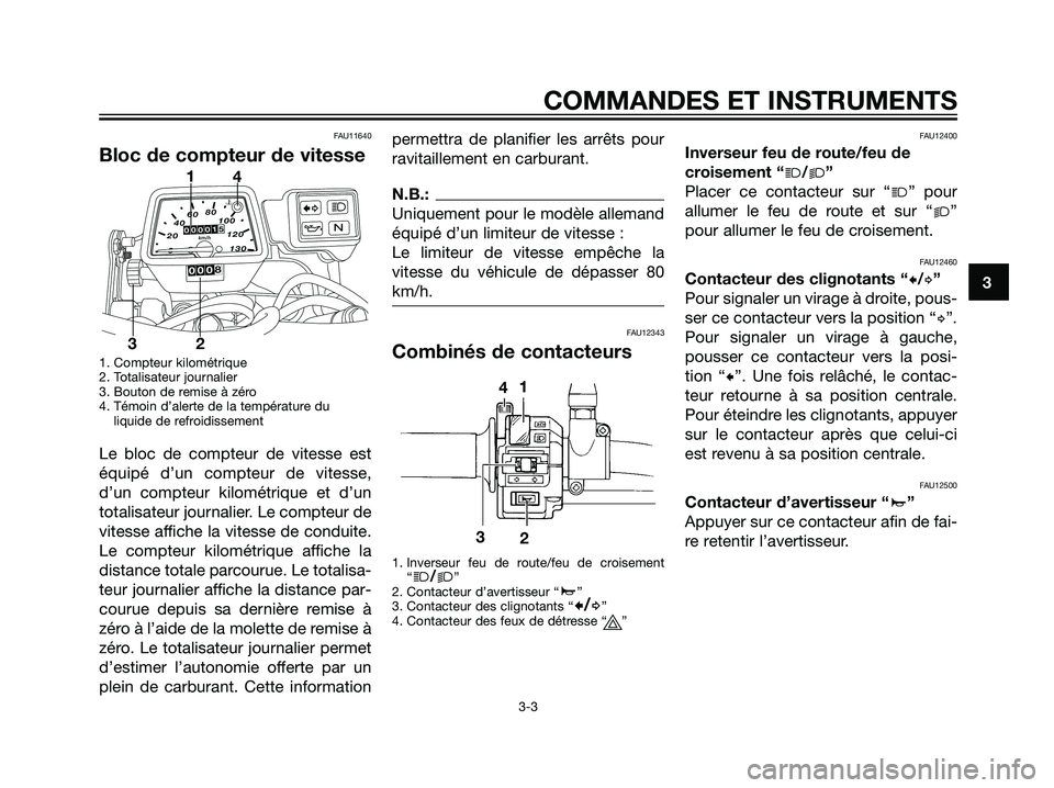 YAMAHA DT125R 2005 Notices Demploi (in French) FAU11640
Bloc de compteur de vitesse
1. Compteur kilométrique
2. Totalisateur journalier
3. Bouton de remise à zéro
4. Témoin d’alerte de la température du
liquide de refroidissement
Le bloc de YAMAHA DT125R 2005 Notices Demploi (in French) FAU11640
Bloc de compteur de vitesse
1. Compteur kilométrique
2. Totalisateur journalier
3. Bouton de remise à zéro
4. Témoin d’alerte de la température du
liquide de refroidissement
Le bloc de