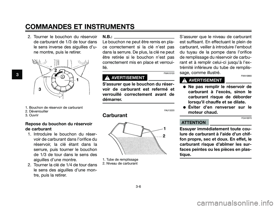 YAMAHA DT125R 2005 Notices Demploi (in French) 2. Tourner le bouchon du réservoir
de carburant de 1/3 de tour dans
le sens inverse des aiguilles d’u-
ne montre, puis le retirer.
1. Bouchon de réservoir de carburant
2. Déverrouiller
3. Ouvrir
YAMAHA DT125R 2005 Notices Demploi (in French) 2. Tourner le bouchon du réservoir
de carburant de 1/3 de tour dans
le sens inverse des aiguilles d’u-
ne montre, puis le retirer.
1. Bouchon de réservoir de carburant
2. Déverrouiller
3. Ouvrir
