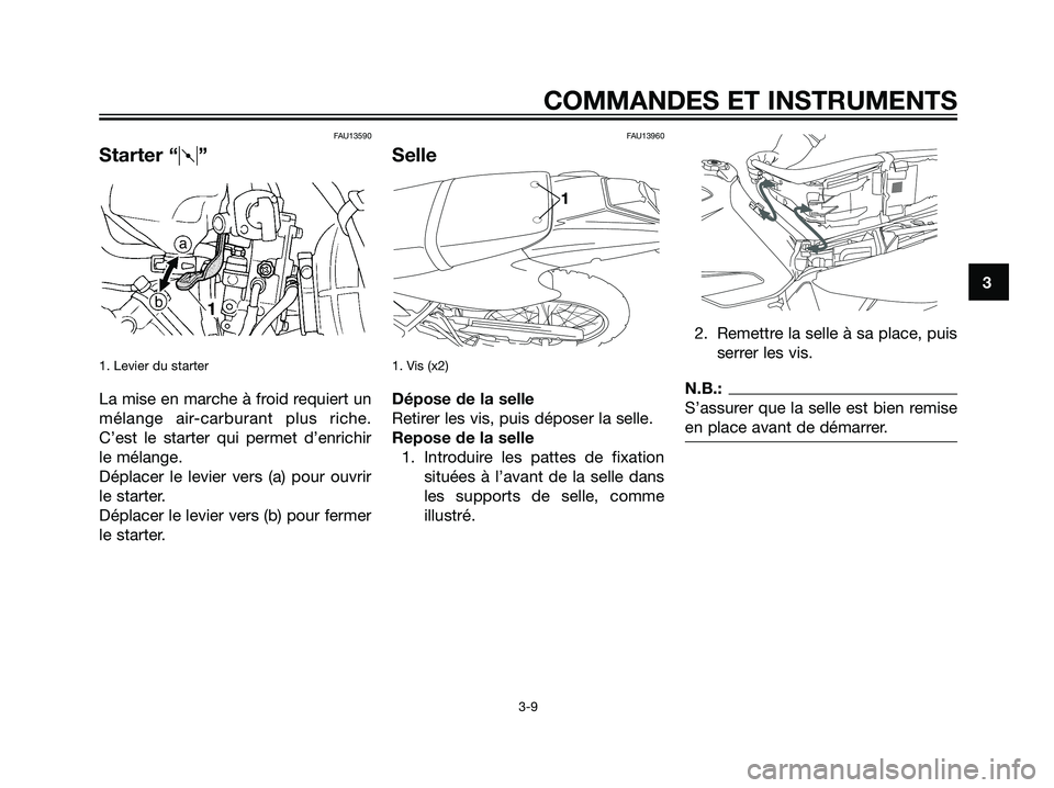 YAMAHA DT125R 2005  Notices Demploi (in French) 3
COMMANDES ET INSTRUMENTS
3-9
FAU13590
Starter “q”
1. Levier du starter
La mise en marche à froid requiert un
mélange air-carburant plus riche.
C’est le starter qui permet d’enrichir
le mé