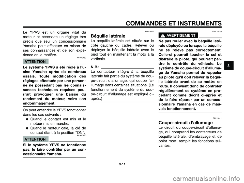 YAMAHA DT125R 2005  Notices Demploi (in French) Le YPVS est un organe vital du
moteur et nécessite un réglage très
précis que seul un concessionnaire
Yamaha peut effectuer en raison de
ses connaissances et de son expé-
rience en la matière.
F