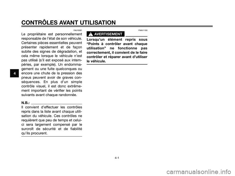 YAMAHA DT125R 2005  Notices Demploi (in French) FAU15591
Le propriétaire est personnellement
responsable de l’état de son véhicule.
Certaines pièces essentielles peuvent
présenter rapidement et de façon
subite des signes de dégradation, et