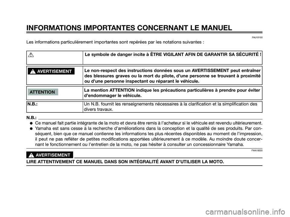 YAMAHA DT125R 2006 Notices Demploi (in French) FAU10150
Les informations particulièrement importantes sont repérées par les notations suivantes :
INFORMATIONS IMPORTANTES CONCERNANT LE MANUEL
ATTENTION
N.B.:Un N.B. fournit les renseignements n YAMAHA DT125R 2006 Notices Demploi (in French) FAU10150
Les informations particulièrement importantes sont repérées par les notations suivantes :
INFORMATIONS IMPORTANTES CONCERNANT LE MANUEL
ATTENTION
N.B.:Un N.B. fournit les renseignements n