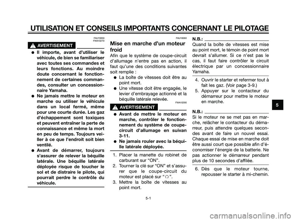 YAMAHA DT125R 2005  Notices Demploi (in French) FAU15950
FWA10270
s s
AVERTISEMENT
Il importe, avant d’utiliser le
véhicule, de bien se familiariser
avec toutes ses commandes et
leurs fonctions. Au moindre
doute concernant le fonction-
nement d