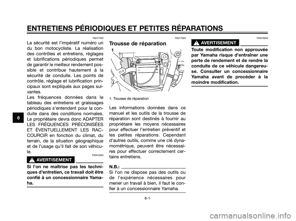 YAMAHA DT125R 2005  Notices Demploi (in French) FAU17240
La sécurité est l’impératif numéro un
du bon motocycliste. La réalisation
des contrôles et entretiens, réglages
et lubrifications périodiques permet
de garantir le meilleur rendemen