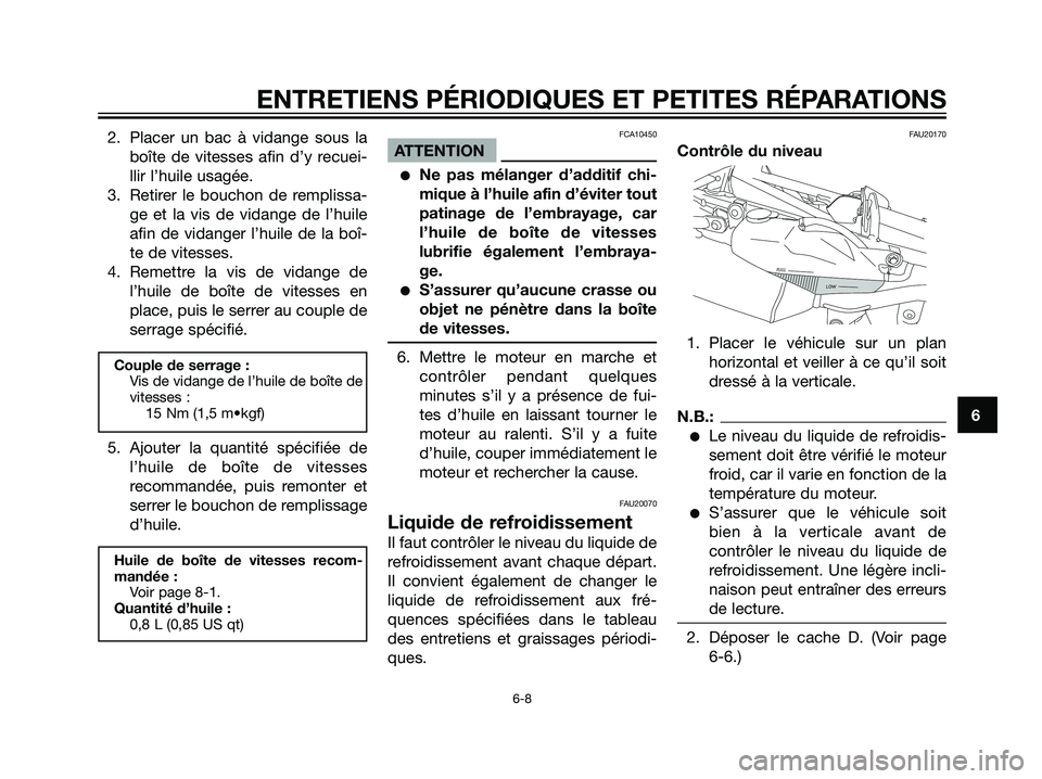 YAMAHA DT125R 2005  Notices Demploi (in French) 2. Placer un bac à vidange sous la
boîte de vitesses afin d’y recuei-
llir l’huile usagée.
3. Retirer le bouchon de remplissa-
ge et la vis de vidange de l’huile
afin de vidanger l’huile de