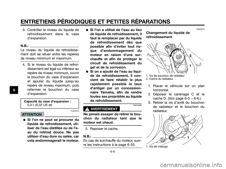 YAMAHA DT125R 2005  Notices Demploi (in French) 3. Contrôler le niveau du liquide de
refroidissement dans le vase
d’expansion.
N.B.:
Le niveau du liquide de refroidisse-
ment doit se situer entre les repères
de niveau minimum et maximum.
4. Si 