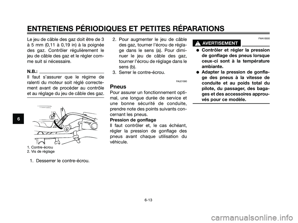 YAMAHA DT125R 2005  Notices Demploi (in French) Le jeu de câble des gaz doit être de 3
à 5 mm (0,11 à 0,19 in) à la poignée
des gaz. Contrôler régulièrement le
jeu de câble des gaz et le régler com-
me suit si nécessaire.
N.B.:
Il faut 