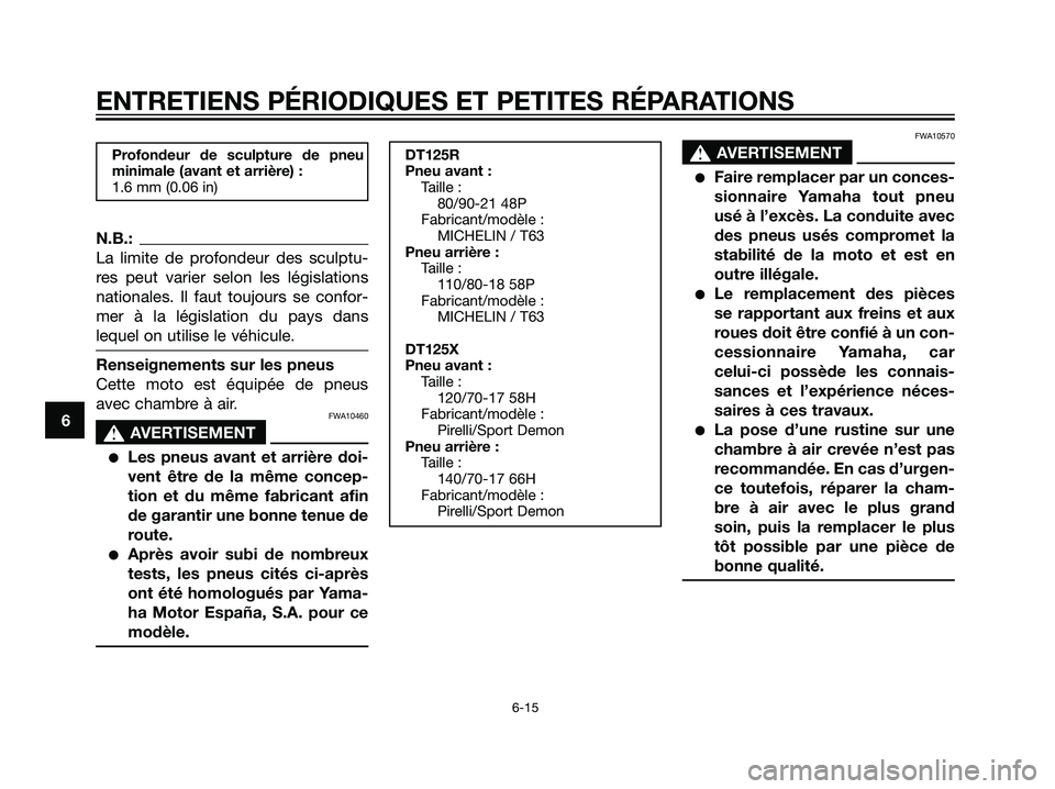 YAMAHA DT125R 2005  Notices Demploi (in French) Profondeur de sculpture de pneu
minimale (avant et arrière) :
1.6 mm (0.06 in)
N.B.:
La limite de profondeur des sculptu-
res peut varier selon les législations
nationales. Il faut toujours se confo