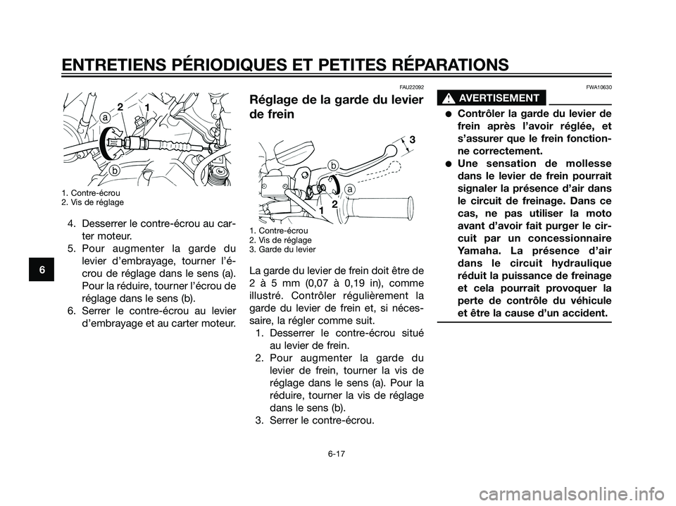 YAMAHA DT125R 2005  Notices Demploi (in French) 1. Contre-écrou
2. Vis de réglage
4. Desserrer le contre-écrou au car-
ter moteur.
5. Pour augmenter la garde du
levier d’embrayage, tourner l’é-
crou de réglage dans le sens (a).
Pour la ré