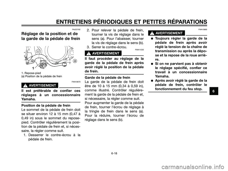 YAMAHA DT125R 2005 Notices Demploi (in French) FAU22192
Réglage de la position et de
la garde de la pédale de frein
1. Repose-pied
(a) Position de la pédale de frein
FWA10670
s s
AVERTISEMENT
Il est préférable de confier ces
réglages à un c YAMAHA DT125R 2005 Notices Demploi (in French) FAU22192
Réglage de la position et de
la garde de la pédale de frein
1. Repose-pied
(a) Position de la pédale de frein
FWA10670
s s
AVERTISEMENT
Il est préférable de confier ces
réglages à un c
