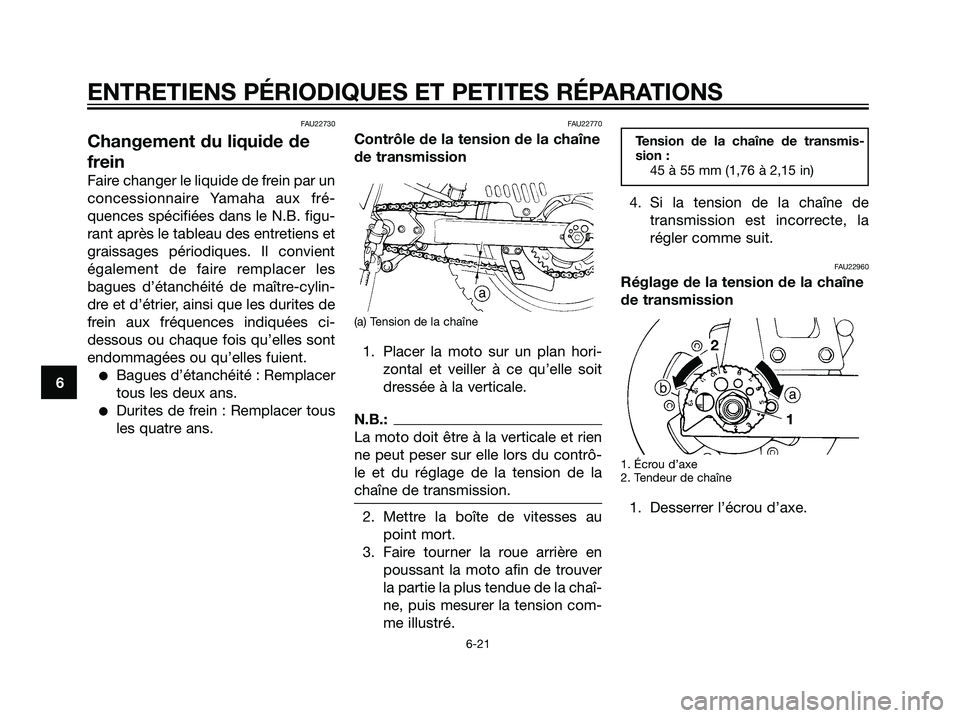 YAMAHA DT125R 2005 Notices Demploi (in French) FAU22730
Changement du liquide de
frein
Faire changer le liquide de frein par un
concessionnaire Yamaha aux fré-
quences spécifiées dans le N.B. figu-
rant après le tableau des entretiens et
grais YAMAHA DT125R 2005 Notices Demploi (in French) FAU22730
Changement du liquide de
frein
Faire changer le liquide de frein par un
concessionnaire Yamaha aux fré-
quences spécifiées dans le N.B. figu-
rant après le tableau des entretiens et
grais