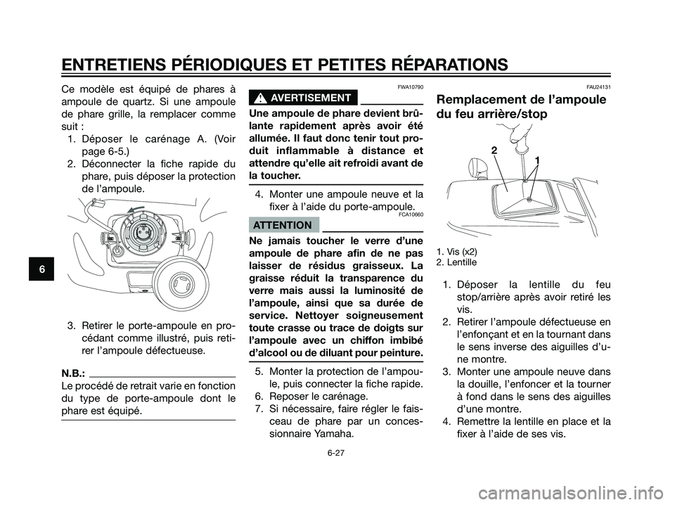 YAMAHA DT125R 2005 Notices Demploi (in French) Ce modèle est équipé de phares à
ampoule de quartz. Si une ampoule
de phare grille, la remplacer comme
suit :
1. Déposer le carénage A. (Voir
page 6-5.)
2. Déconnecter la fiche rapide du
phare, YAMAHA DT125R 2005 Notices Demploi (in French) Ce modèle est équipé de phares à
ampoule de quartz. Si une ampoule
de phare grille, la remplacer comme
suit :
1. Déposer le carénage A. (Voir
page 6-5.)
2. Déconnecter la fiche rapide du
phare,