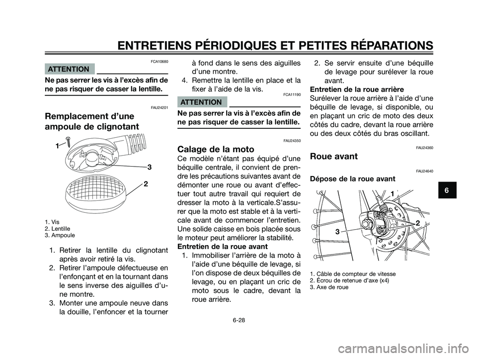 YAMAHA DT125R 2005  Notices Demploi (in French) FCA10680
ATTENTION
Ne pas serrer les vis à l’excès afin de
ne pas risquer de casser la lentille.
FAU24201
Remplacement d’une
ampoule de clignotant
1. Vis
2. Lentille
3. Ampoule
1. Retirer la len