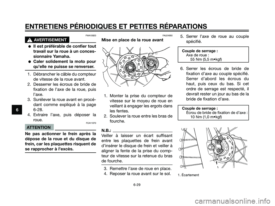 YAMAHA DT125R 2005  Notices Demploi (in French) FWA10820
s s
AVERTISEMENT
Il est préférable de confier tout
travail sur la roue à un conces-
sionnaire Yamaha.
Caler solidement la moto pour
qu’elle ne puisse se renverser.
1. Débrancher le c