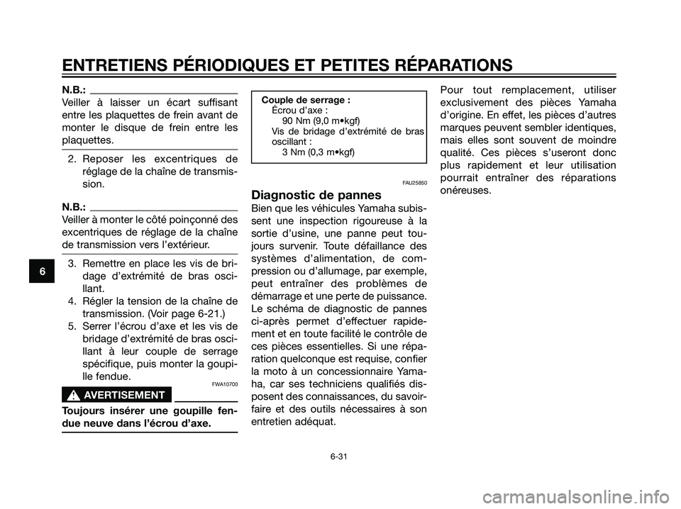 YAMAHA DT125R 2005  Notices Demploi (in French) N.B.:
Veiller à laisser un écart suffisant
entre les plaquettes de frein avant de
monter le disque de frein entre les
plaquettes.
2. Reposer les excentriques de
réglage de la chaîne de transmis-
s