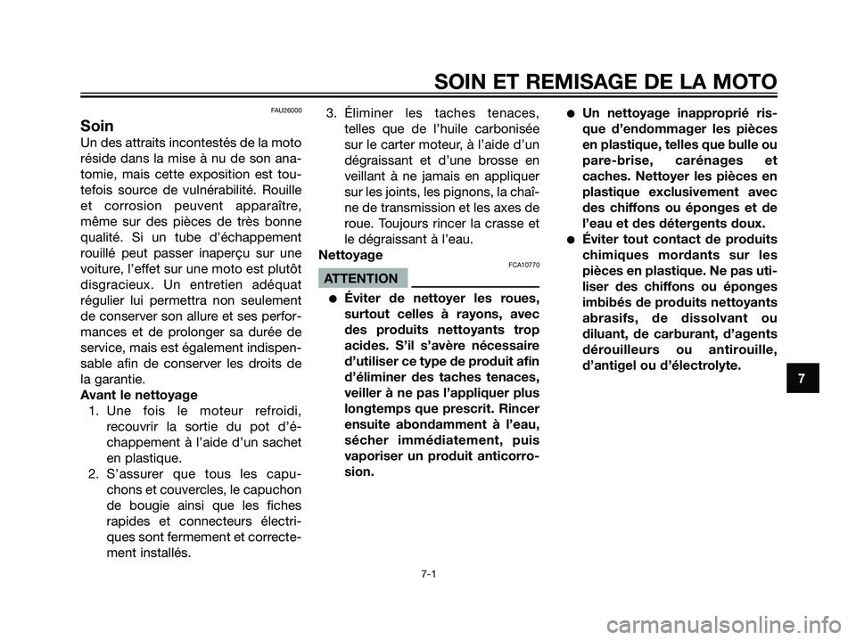 YAMAHA DT125R 2005  Notices Demploi (in French) FAU26000
Soin
Un des attraits incontestés de la moto
réside dans la mise à nu de son ana-
tomie, mais cette exposition est tou-
tefois source de vulnérabilité. Rouille
et corrosion peuvent appara