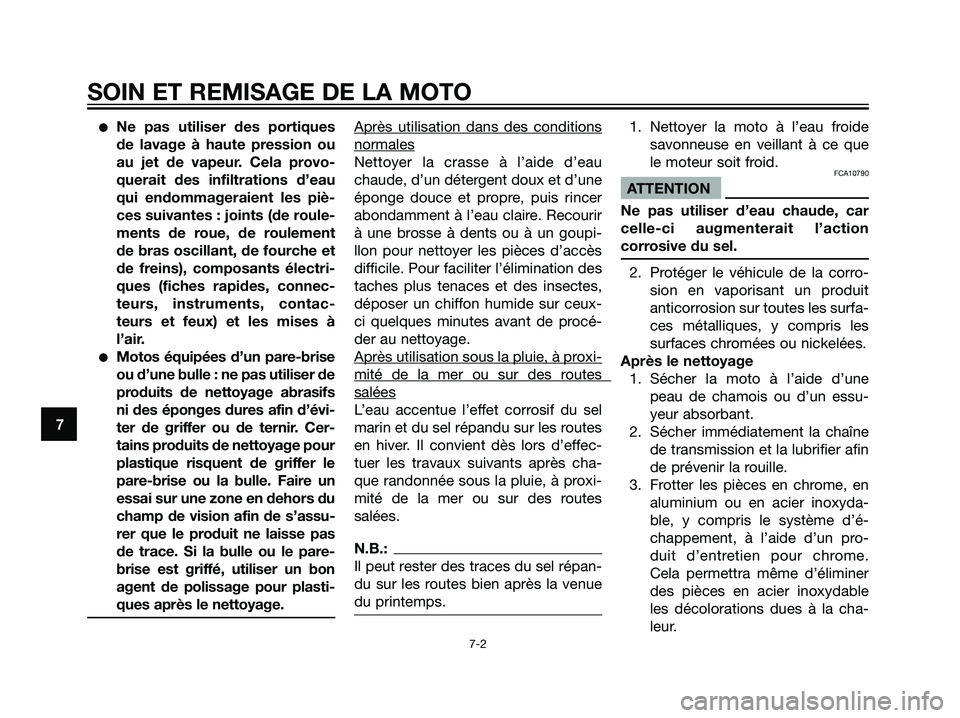 YAMAHA DT125R 2005  Notices Demploi (in French) Ne pas utiliser des portiques
de lavage à haute pression ou
au jet de vapeur. Cela provo-
querait des infiltrations d’eau
qui endommageraient les piè-
ces suivantes : joints (de roule-
ments de r