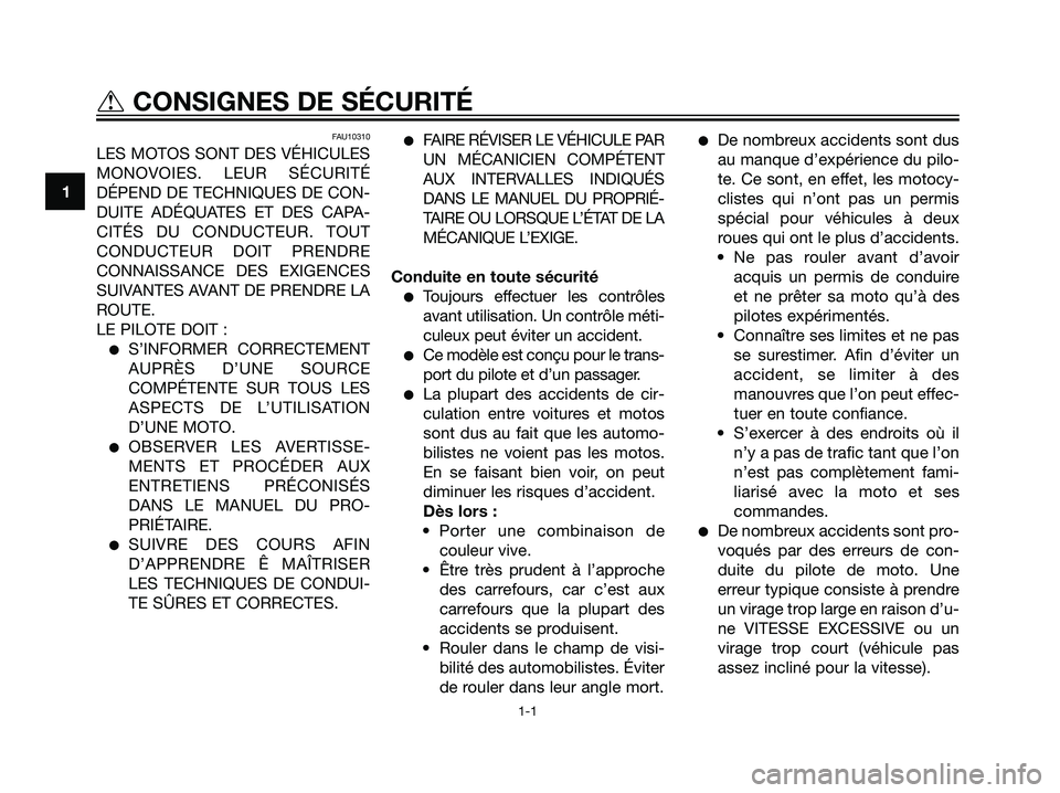 YAMAHA DT125R 2006  Notices Demploi (in French) FAU10310
LES MOTOS SONT DES VÉHICULES
MONOVOIES. LEUR SÉCURITÉ
DÉPEND DE TECHNIQUES DE CON-
DUITE ADÉQUATES ET DES CAPA-
CITÉS DU CONDUCTEUR. TOUT
CONDUCTEUR DOIT PRENDRE
CONNAISSANCE DES EXIGEN