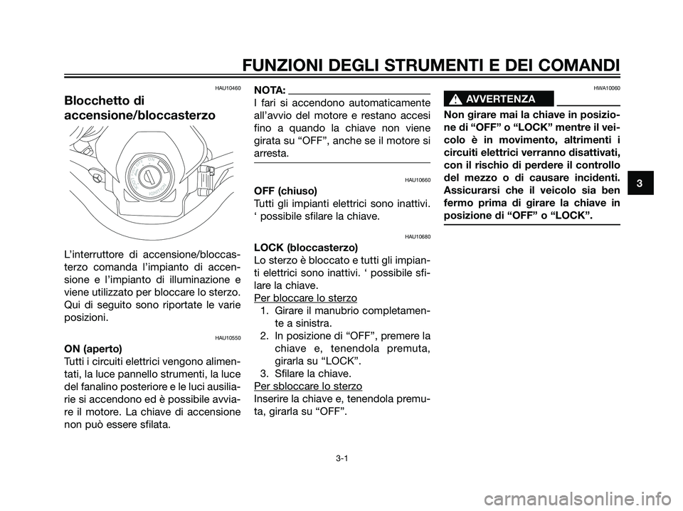 YAMAHA DT125R 2006 Manuale duso (in Italian) HAU10460
Blocchetto di
accensione/bloccasterzo
L’interruttore di accensione/bloccas-
terzo comanda l’impianto di accen-
sione e l’impianto di illuminazione e
viene utilizzato per bloccare lo ste YAMAHA DT125R 2006 Manuale duso (in Italian) HAU10460
Blocchetto di
accensione/bloccasterzo
L’interruttore di accensione/bloccas-
terzo comanda l’impianto di accen-
sione e l’impianto di illuminazione e
viene utilizzato per bloccare lo ste