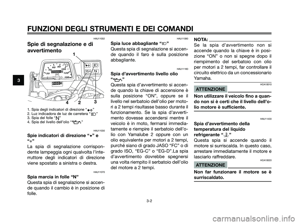 YAMAHA DT125R 2006 Manuale duso (in Italian) HAU11002
Spie di segnalazione e di
avvertimento
1. Spia degli indicatori di direzione “b”
2. Luz indicadora de luz de carretera “
j”
3. Spia del folle “
N”
4. Spia del livello dell’olio YAMAHA DT125R 2006 Manuale duso (in Italian) HAU11002
Spie di segnalazione e di
avvertimento
1. Spia degli indicatori di direzione “b”
2. Luz indicadora de luz de carretera “
j”
3. Spia del folle “
N”
4. Spia del livello dell’olio