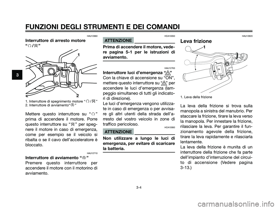 YAMAHA DT125R 2006 Manuale duso (in Italian) HAU12660
Interruttore di arresto motore
“f/e”
1. Interruttore di spegnimento motore “f/e”
2. Interruttore di avviamento“g”
Mettere questo interruttore su “f”
prima di accendere il moto YAMAHA DT125R 2006 Manuale duso (in Italian) HAU12660
Interruttore di arresto motore
“f/e”
1. Interruttore di spegnimento motore “f/e”
2. Interruttore di avviamento“g”
Mettere questo interruttore su “f”
prima di accendere il moto