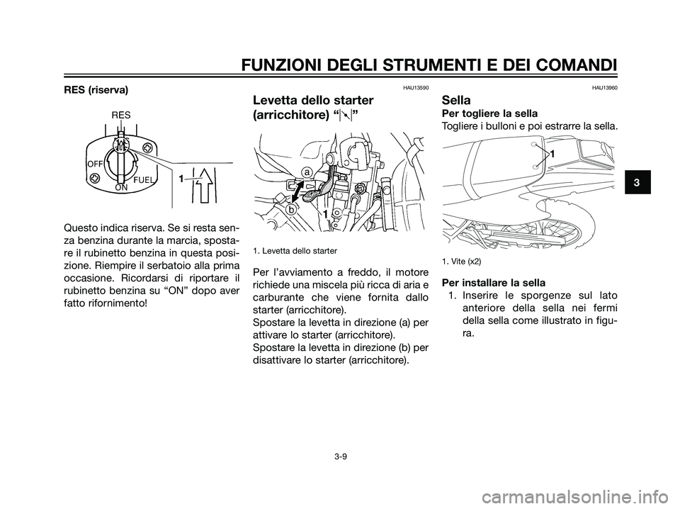 YAMAHA DT125R 2006 Manuale duso (in Italian) 3
FUNZIONI DEGLI STRUMENTI E DEI COMANDI
3-9
RES (riserva)
Questo indica riserva. Se si resta sen-
za benzina durante la marcia, sposta-
re il rubinetto benzina in questa posi-
zione. Riempire il serb YAMAHA DT125R 2006 Manuale duso (in Italian) 3
FUNZIONI DEGLI STRUMENTI E DEI COMANDI
3-9
RES (riserva)
Questo indica riserva. Se si resta sen-
za benzina durante la marcia, sposta-
re il rubinetto benzina in questa posi-
zione. Riempire il serb