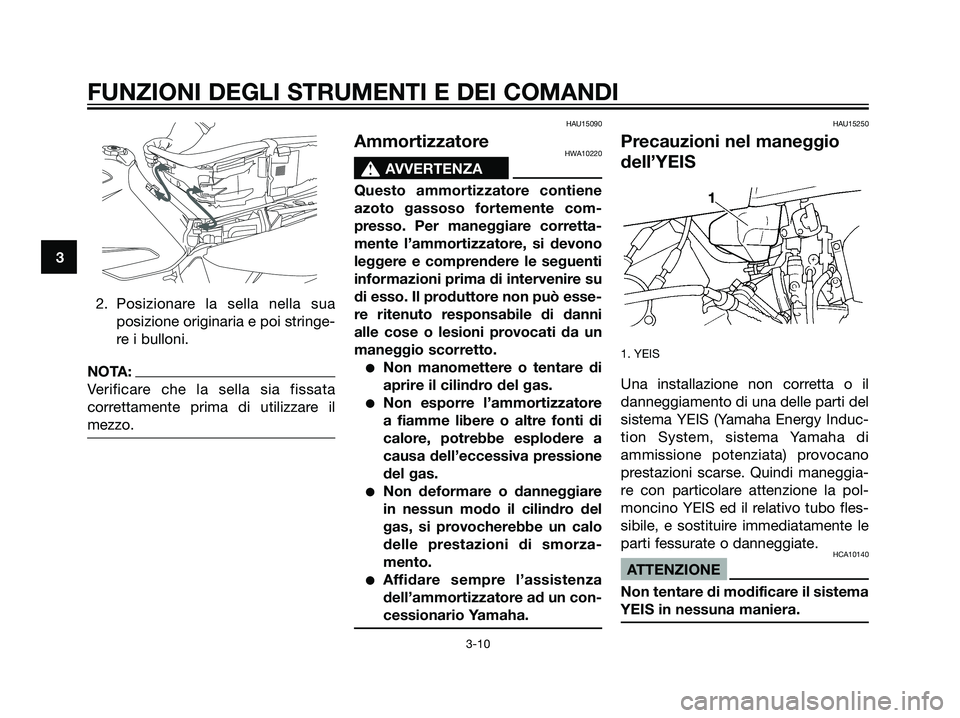 YAMAHA DT125R 2006 Manuale duso (in Italian) 3
FUNZIONI DEGLI STRUMENTI E DEI COMANDI
3-10
2. Posizionare la sella nella sua
posizione originaria e poi stringe-
re i bulloni.
NOTA:
Verificare che la sella sia fissata
correttamente prima di utili YAMAHA DT125R 2006 Manuale duso (in Italian) 3
FUNZIONI DEGLI STRUMENTI E DEI COMANDI
3-10
2. Posizionare la sella nella sua
posizione originaria e poi stringe-
re i bulloni.
NOTA:
Verificare che la sella sia fissata
correttamente prima di utili