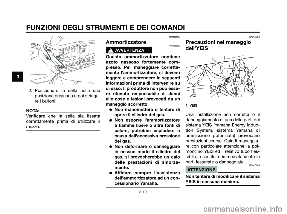 YAMAHA DT125R 2005  Manuale duso (in Italian) 3
FUNZIONI DEGLI STRUMENTI E DEI COMANDI
3-10
2. Posizionare la sella nella sua
posizione originaria e poi stringe-
re i bulloni.
NOTA:
Verificare che la sella sia fissata
correttamente prima di utili