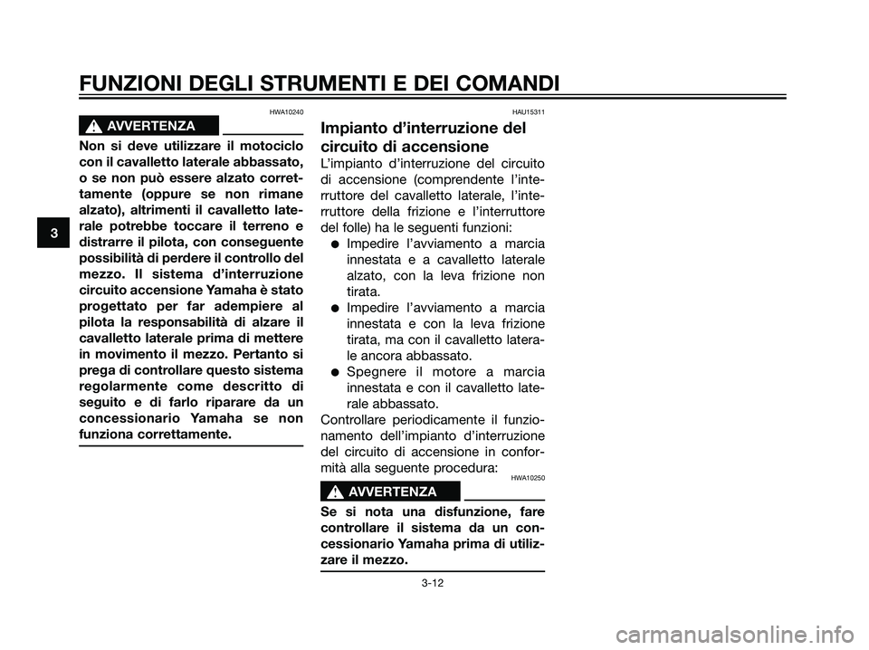 YAMAHA DT125R 2006 Manuale duso (in Italian) HWA10240
s s
AVVERTENZA
Non si deve utilizzare il motociclo
con il cavalletto laterale abbassato,
o se non può essere alzato corret-
tamente (oppure se non rimane
alzato), altrimenti il cavalletto la YAMAHA DT125R 2006 Manuale duso (in Italian) HWA10240
s s
AVVERTENZA
Non si deve utilizzare il motociclo
con il cavalletto laterale abbassato,
o se non può essere alzato corret-
tamente (oppure se non rimane
alzato), altrimenti il cavalletto la