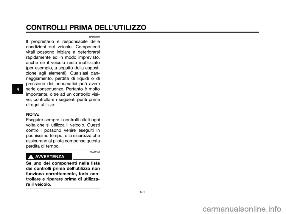 YAMAHA DT125R 2006 Manuale duso (in Italian) HAU15591
Il proprietario è responsabile delle
condizioni del veicolo. Componenti
vitali possono iniziare a deteriorarsi
rapidamente ed in modo imprevisto,
anche se il veicolo resta inutilizzato
(per YAMAHA DT125R 2006 Manuale duso (in Italian) HAU15591
Il proprietario è responsabile delle
condizioni del veicolo. Componenti
vitali possono iniziare a deteriorarsi
rapidamente ed in modo imprevisto,
anche se il veicolo resta inutilizzato
(per