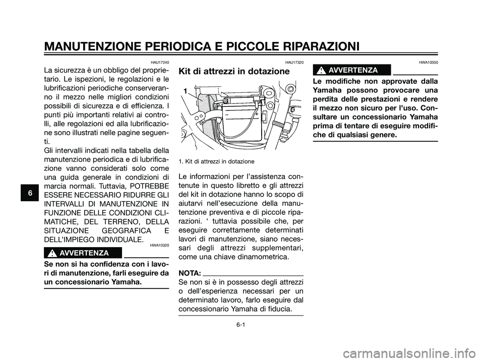 YAMAHA DT125R 2006  Manuale duso (in Italian) HAU17240
La sicurezza è un obbligo del proprie-
tario. Le ispezioni, le regolazioni e le
lubrificazioni periodiche conserveran-
no il mezzo nelle migliori condizioni
possibili di sicurezza e di effic