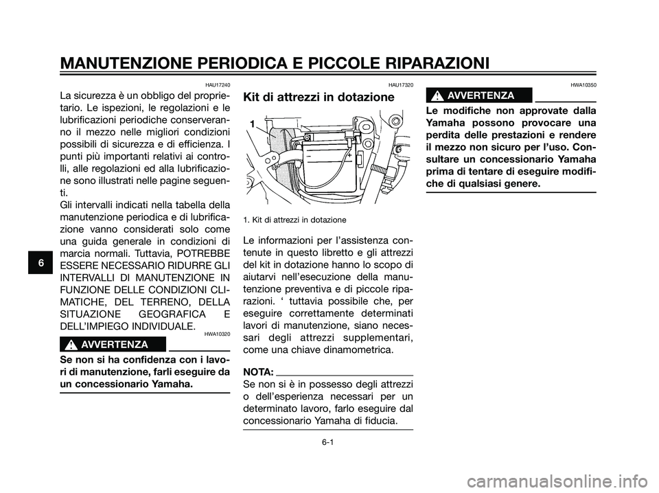 YAMAHA DT125R 2005  Manuale duso (in Italian) HAU17240
La sicurezza è un obbligo del proprie-
tario. Le ispezioni, le regolazioni e le
lubrificazioni periodiche conserveran-
no il mezzo nelle migliori condizioni
possibili di sicurezza e di effic